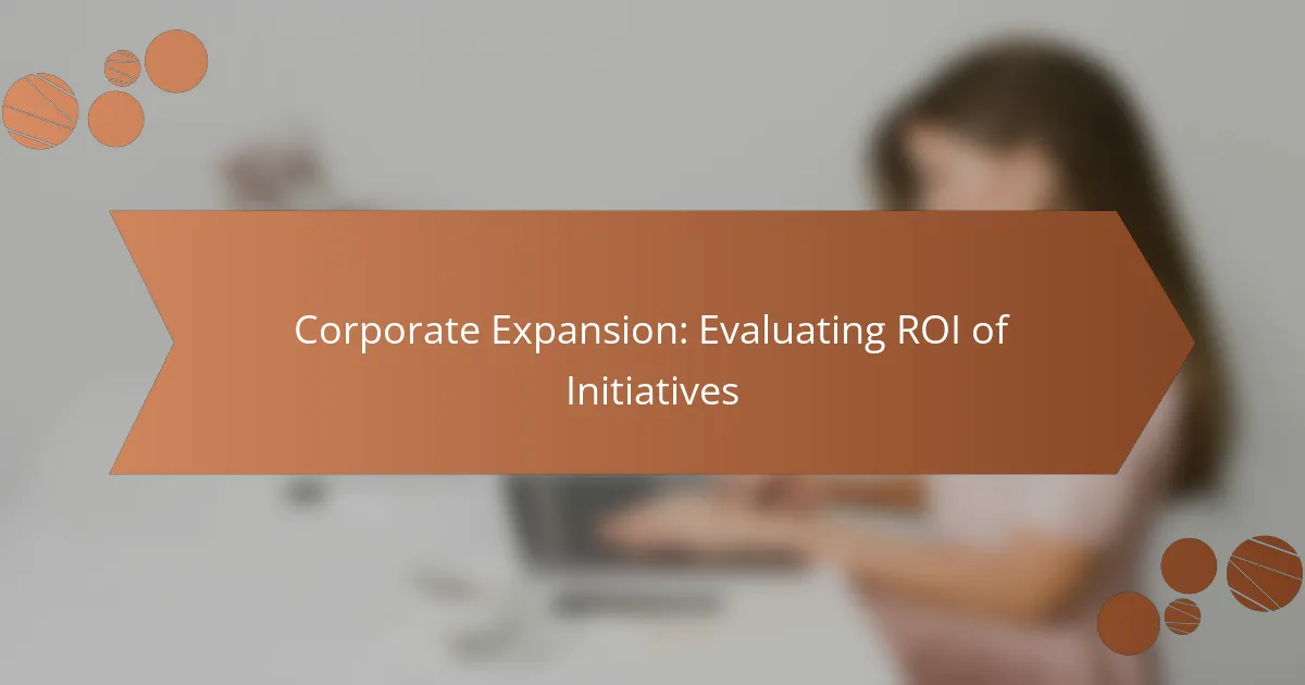 Corporate Expansion: Evaluating ROI of Initiatives