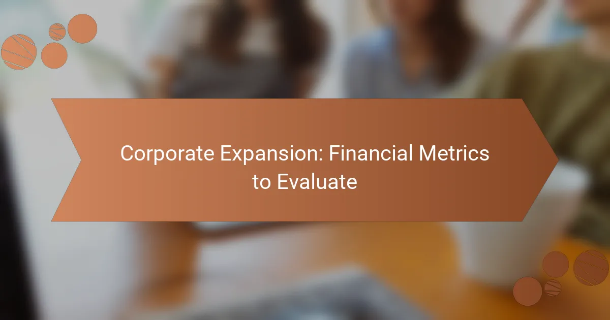 Corporate Expansion: Financial Metrics to Evaluate