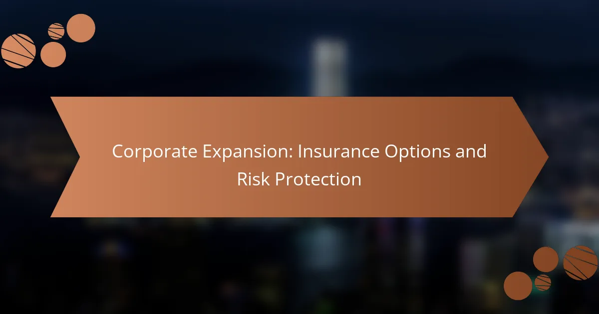 Corporate Expansion: Insurance Options and Risk Protection