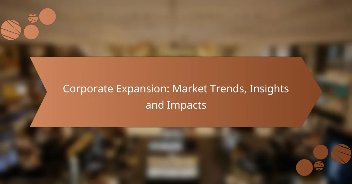 Corporate Expansion: Market Trends, Insights and Impacts