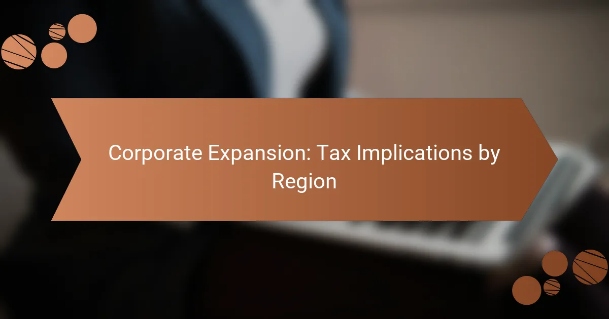 Corporate Expansion: Tax Implications by Region