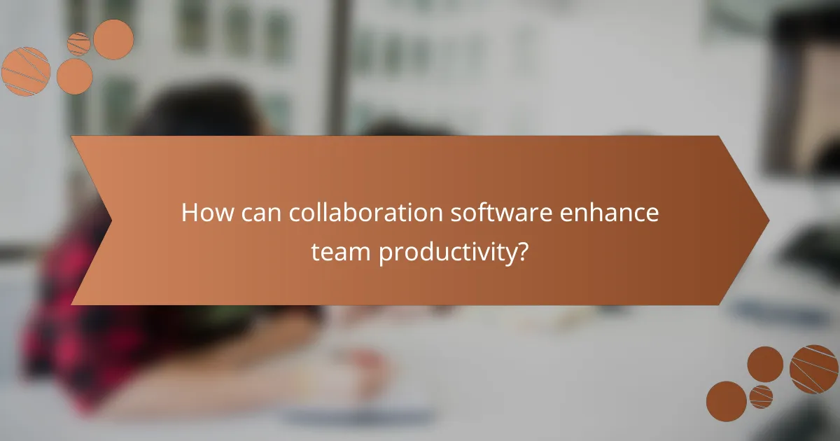 How can collaboration software enhance team productivity?