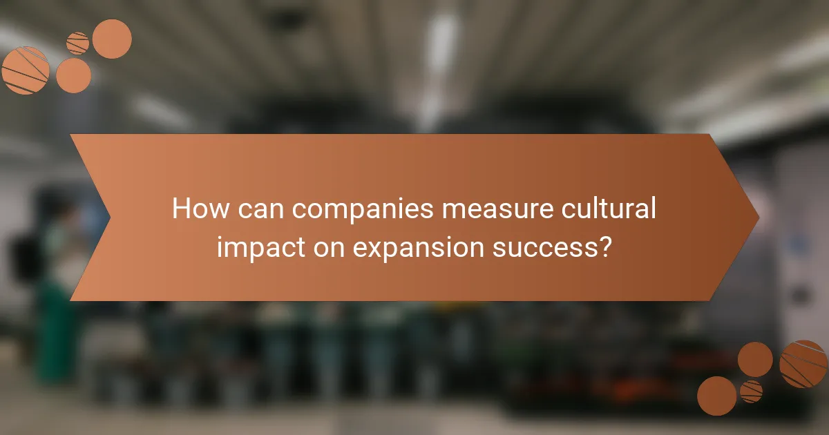 How can companies measure cultural impact on expansion success?