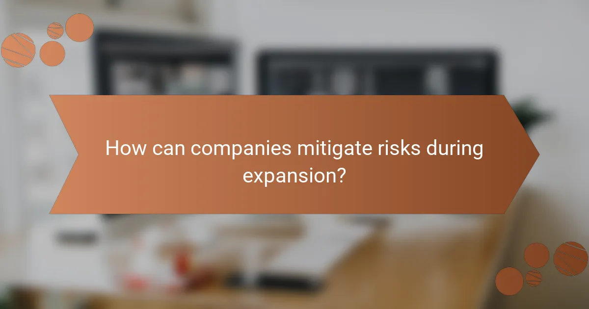 How can companies mitigate risks during expansion?