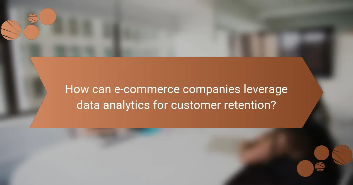 How can e-commerce companies leverage data analytics for customer retention?