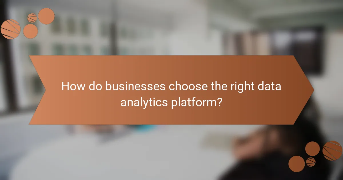 How do businesses choose the right data analytics platform?