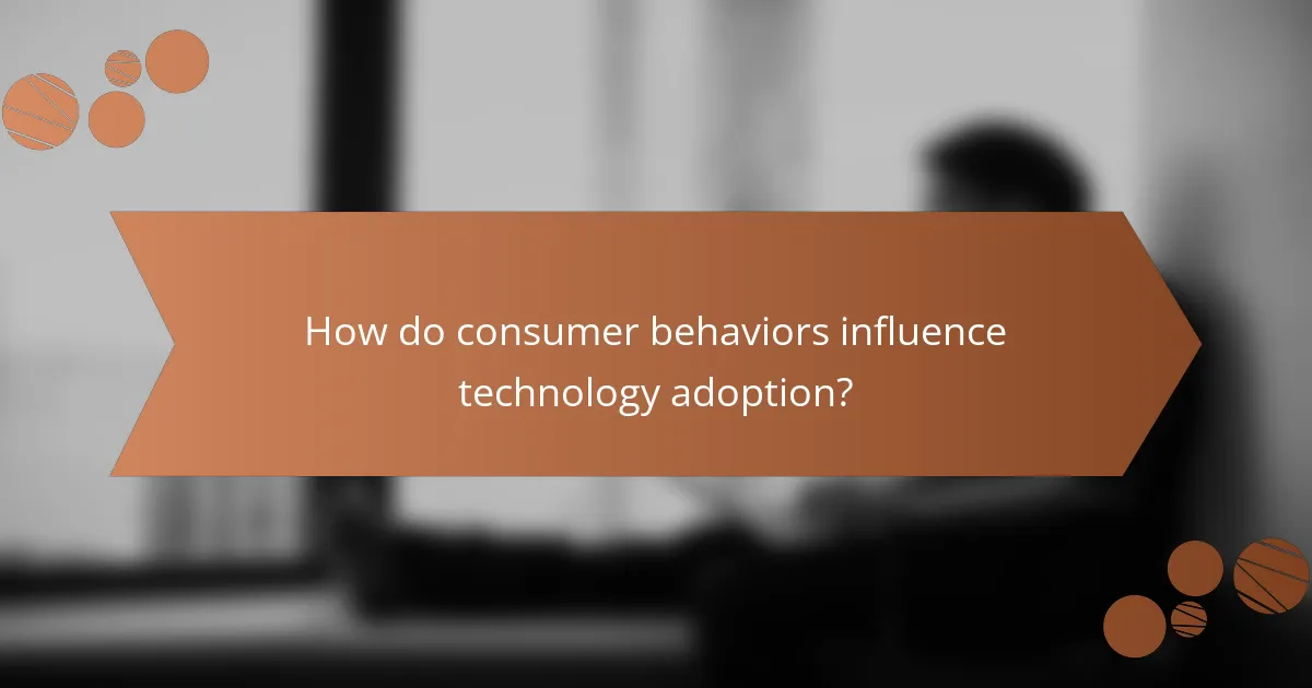 How do consumer behaviors influence technology adoption?