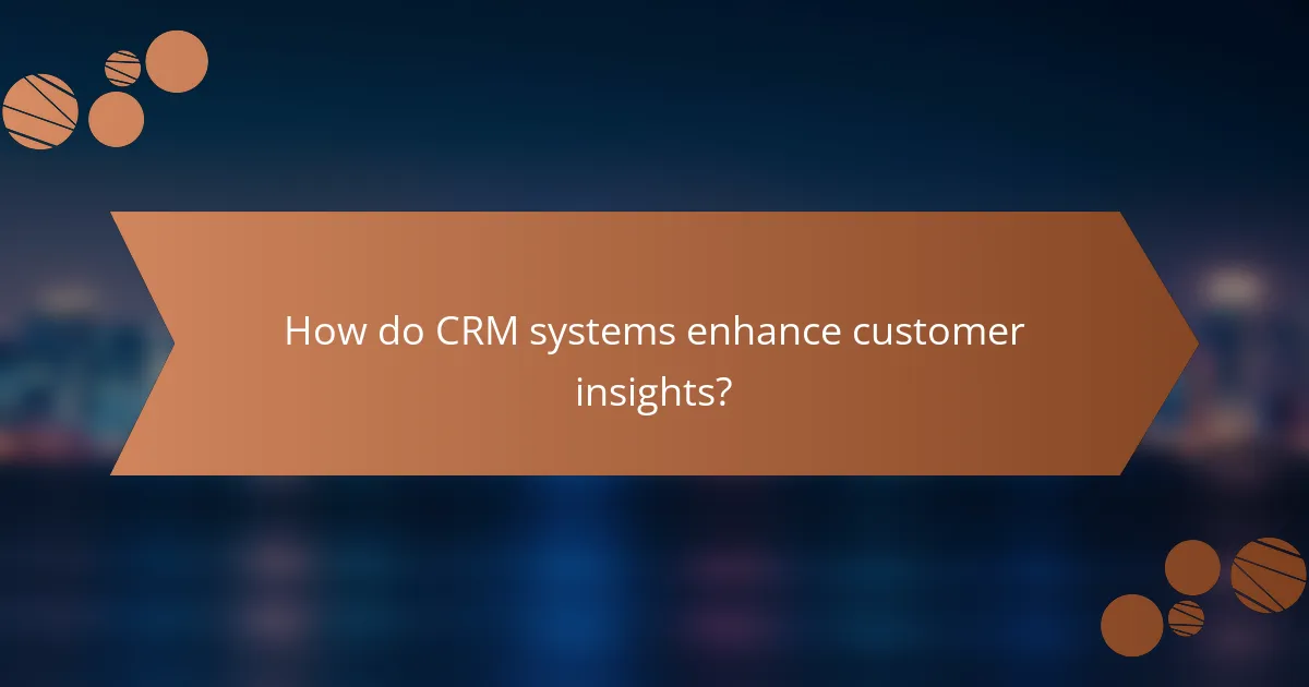 How do CRM systems enhance customer insights?