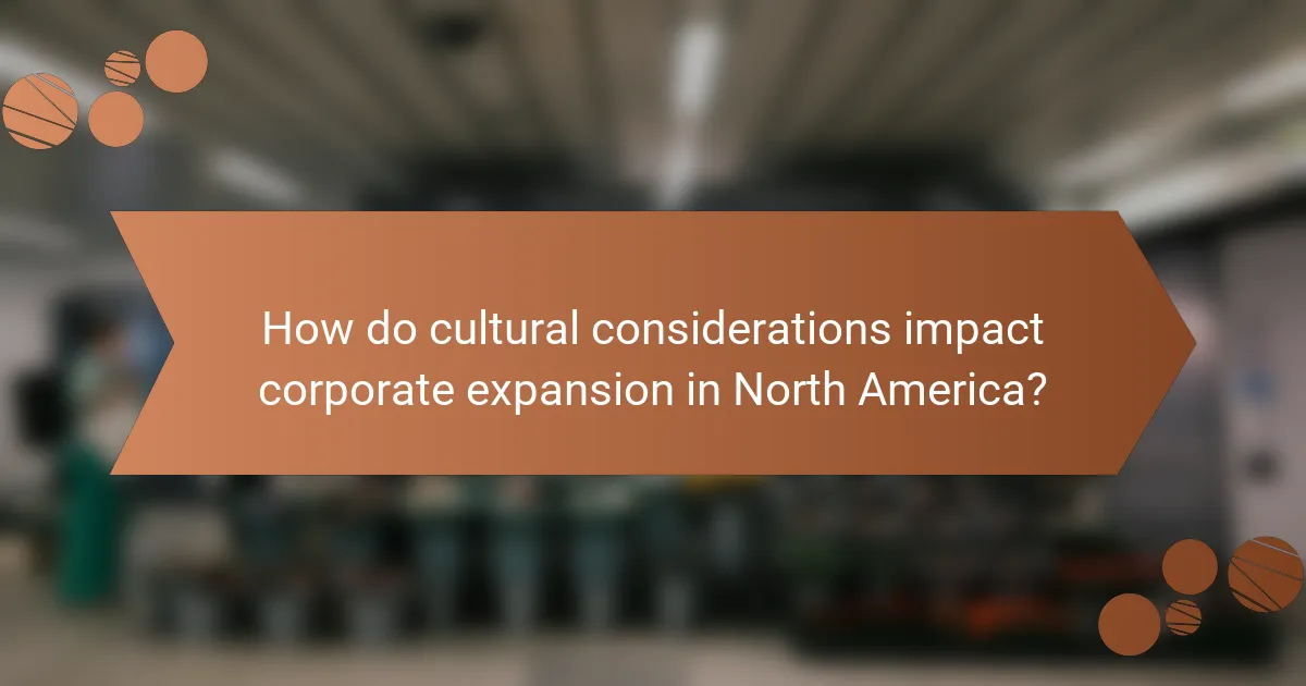 How do cultural considerations impact corporate expansion in North America?