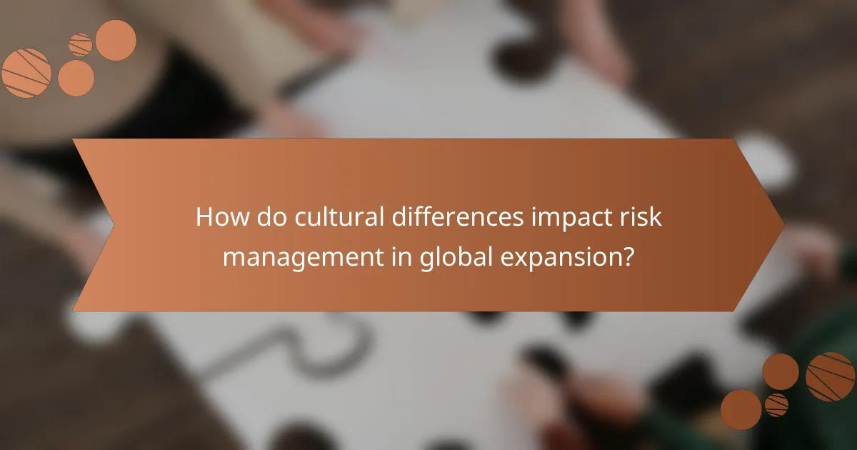 How do cultural differences impact risk management in global expansion?