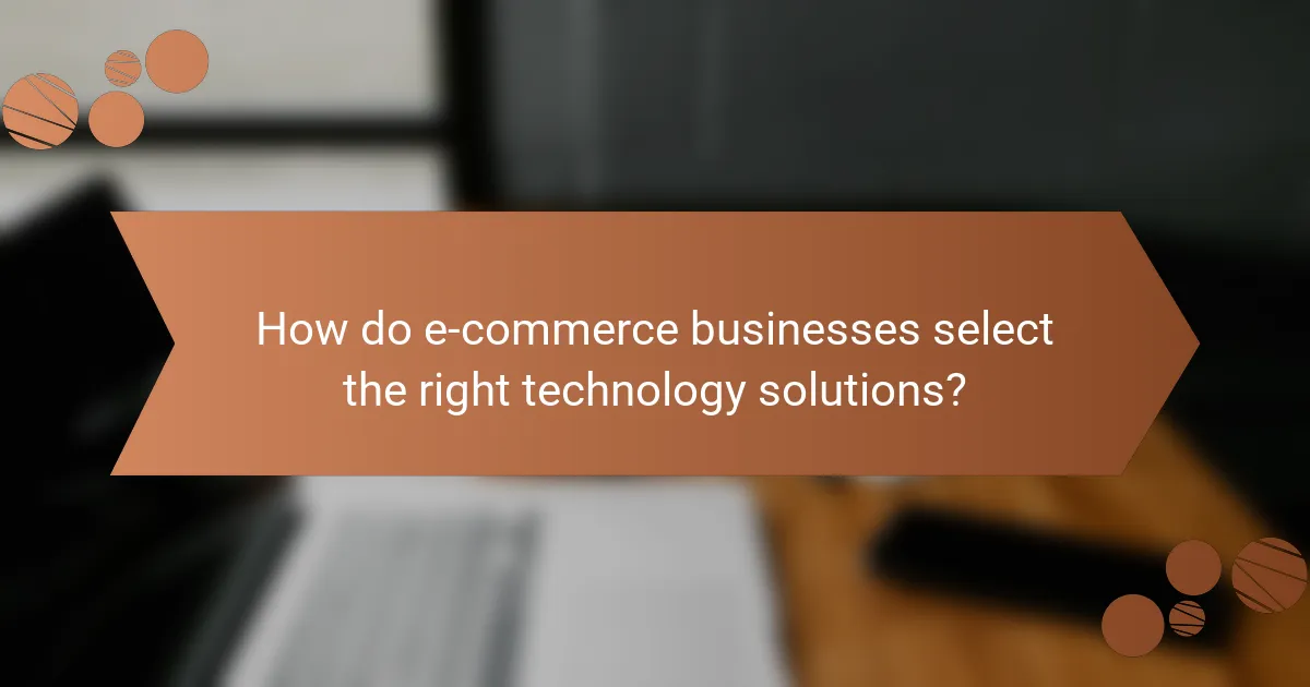 How do e-commerce businesses select the right technology solutions?