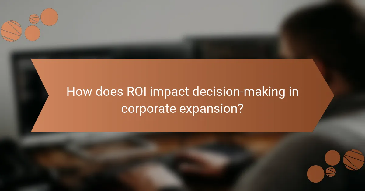 How does ROI impact decision-making in corporate expansion?