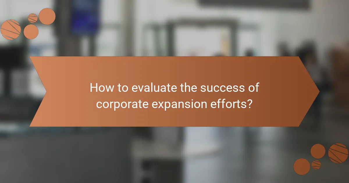 How to evaluate the success of corporate expansion efforts?