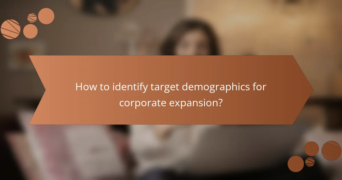How to identify target demographics for corporate expansion?
