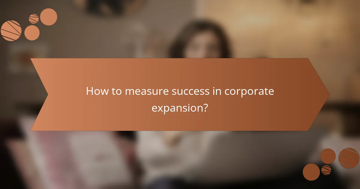 How to measure success in corporate expansion?