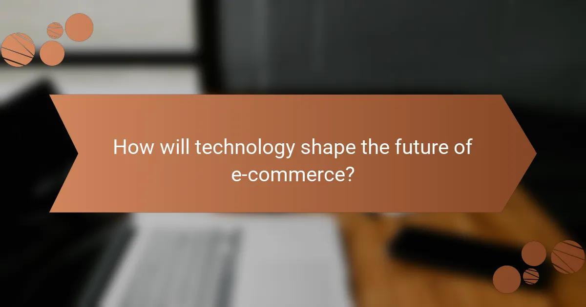 How will technology shape the future of e-commerce?