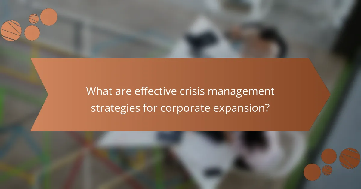 What are effective crisis management strategies for corporate expansion?