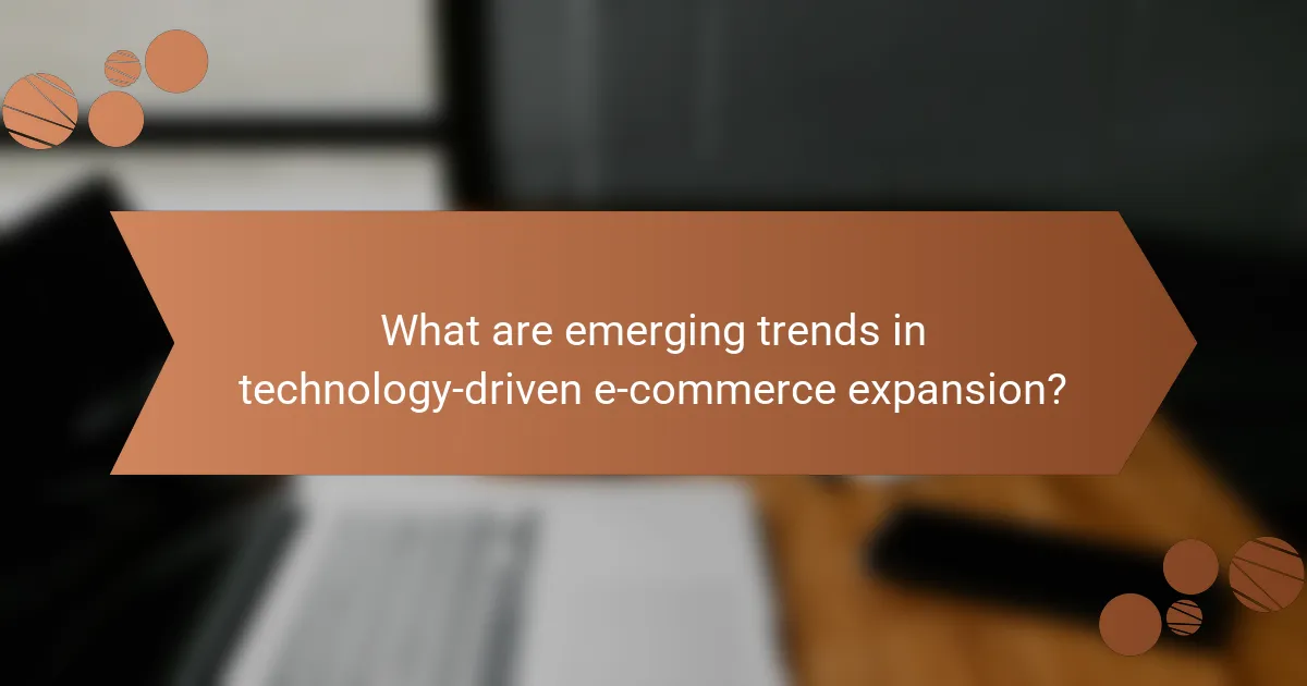 What are emerging trends in technology-driven e-commerce expansion?