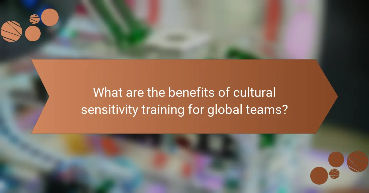 What are the benefits of cultural sensitivity training for global teams?