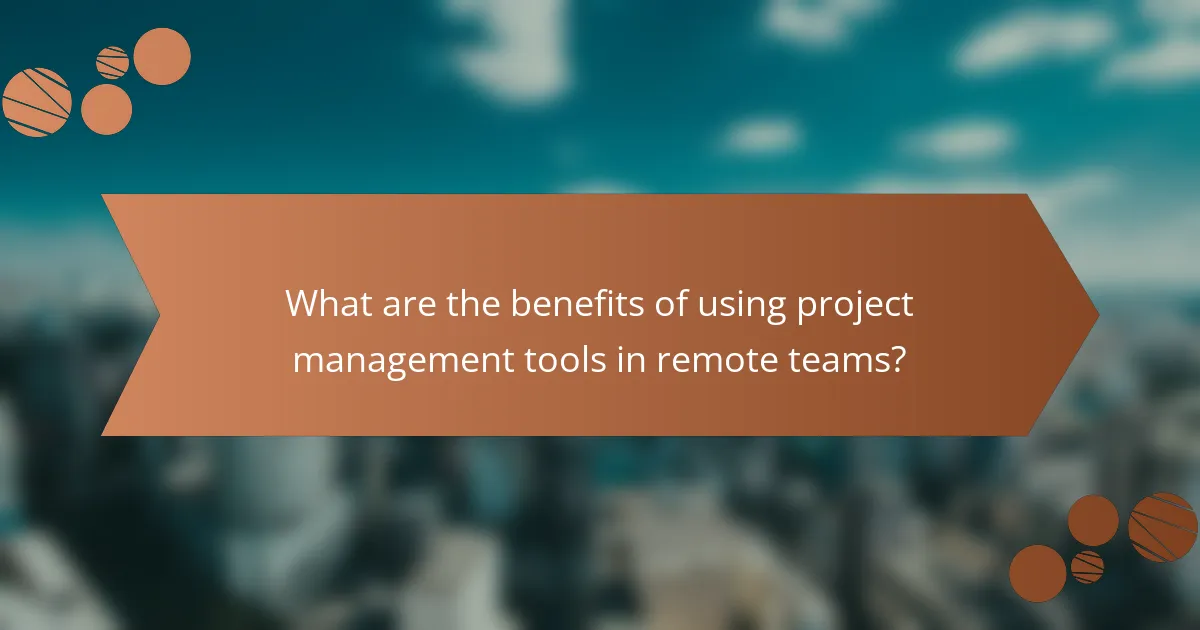 What are the benefits of using project management tools in remote teams?