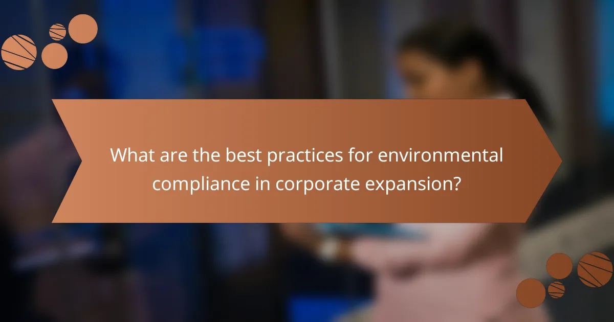 What are the best practices for environmental compliance in corporate expansion?