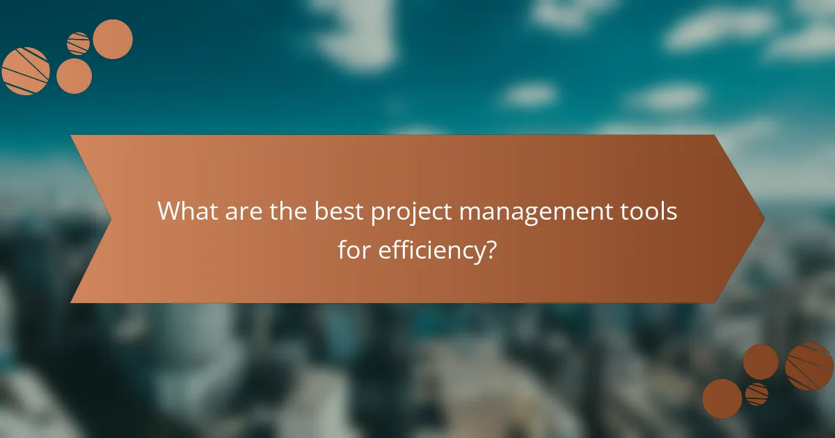What are the best project management tools for efficiency?