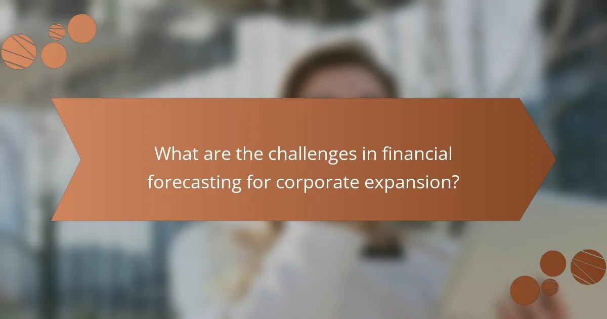 What are the challenges in financial forecasting for corporate expansion?