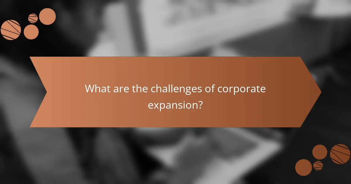 What are the challenges of corporate expansion?