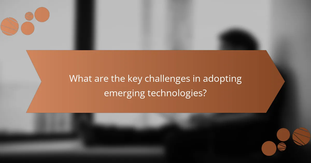 What are the key challenges in adopting emerging technologies?