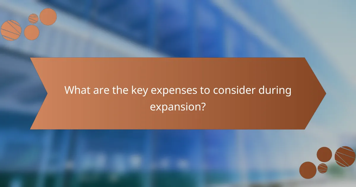 What are the key expenses to consider during expansion?