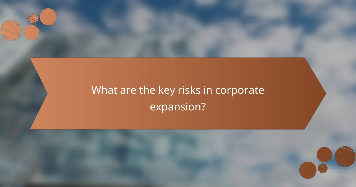 What are the key risks in corporate expansion?