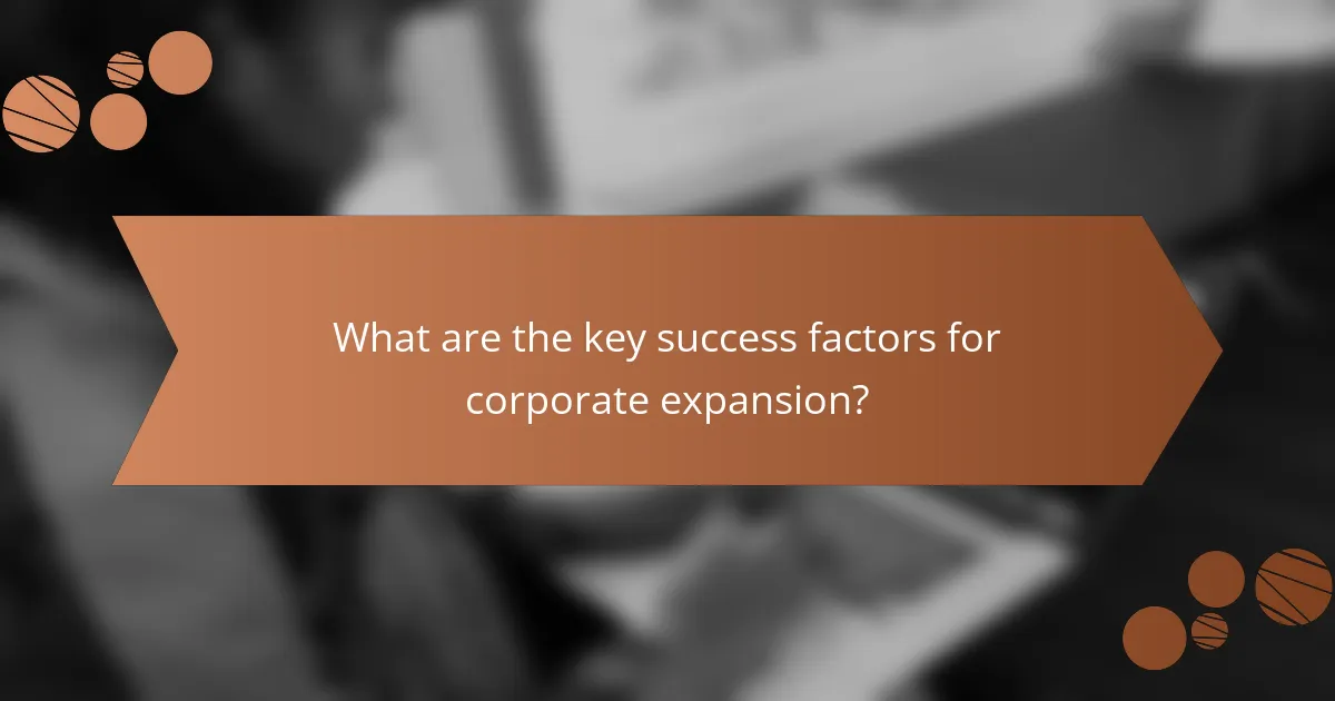 What are the key success factors for corporate expansion?