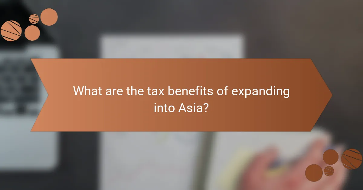 What are the tax benefits of expanding into Asia?