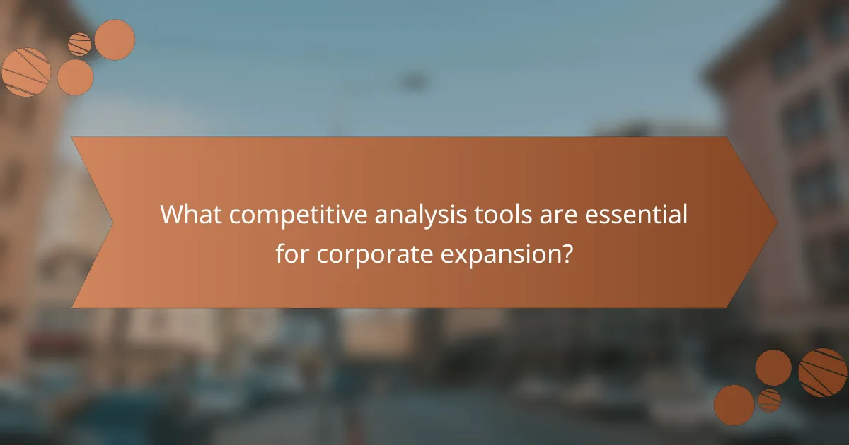 What competitive analysis tools are essential for corporate expansion?
