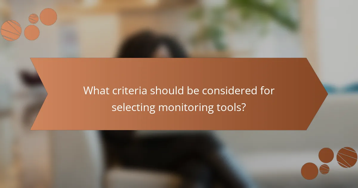 What criteria should be considered for selecting monitoring tools?