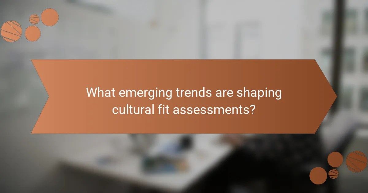 What emerging trends are shaping cultural fit assessments?