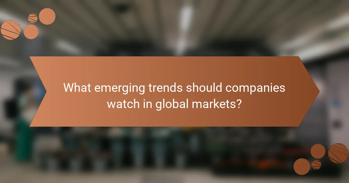 What emerging trends should companies watch in global markets?