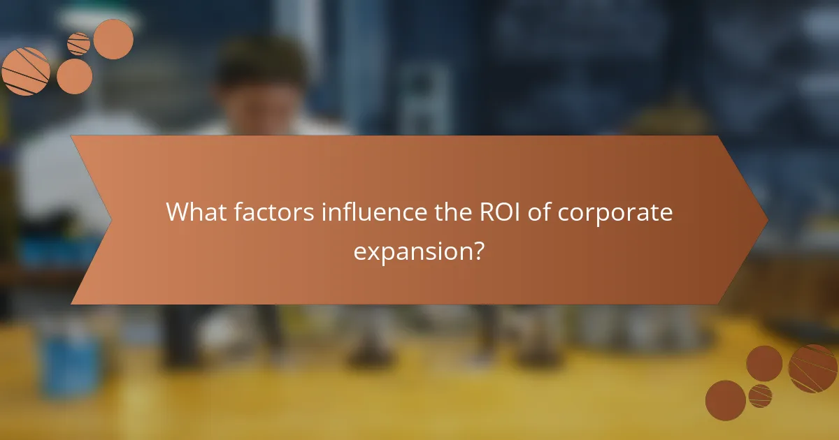 What factors influence the ROI of corporate expansion?