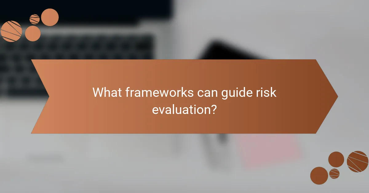 What frameworks can guide risk evaluation?