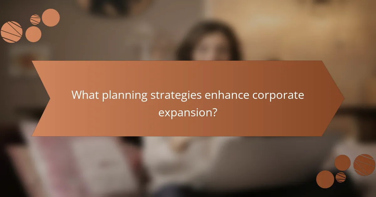 What planning strategies enhance corporate expansion?