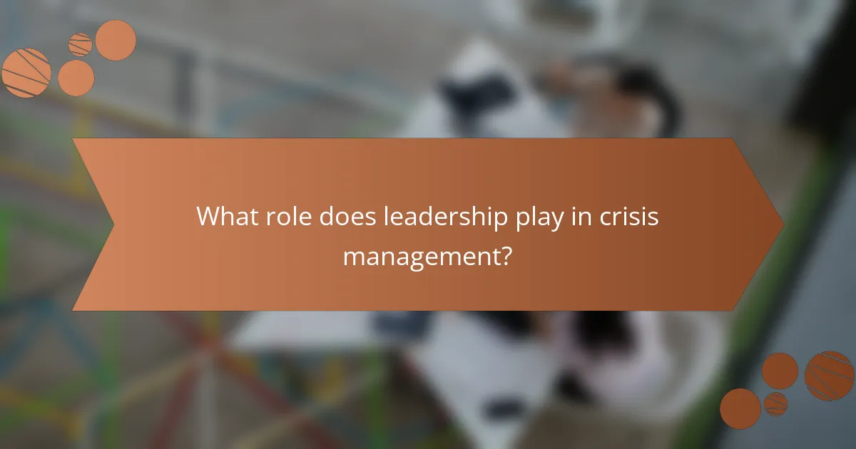 What role does leadership play in crisis management?