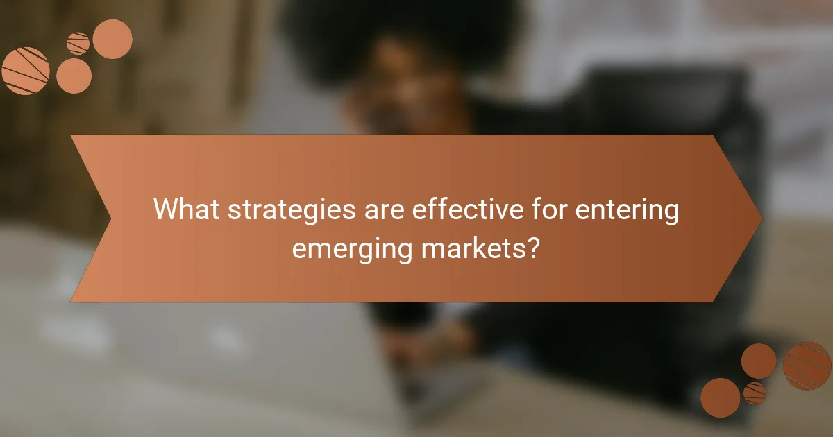 What strategies are effective for entering emerging markets?