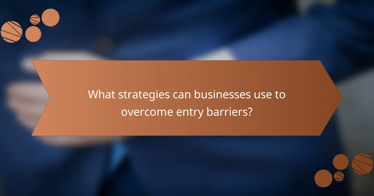 What strategies can businesses use to overcome entry barriers?