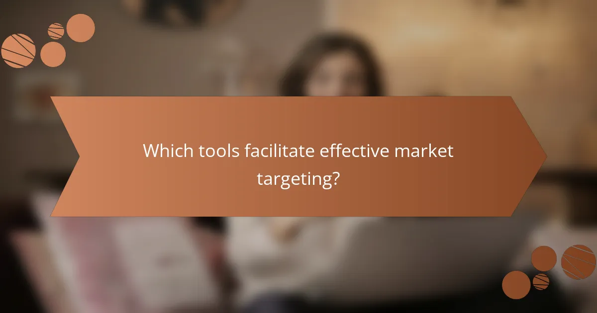 Which tools facilitate effective market targeting?